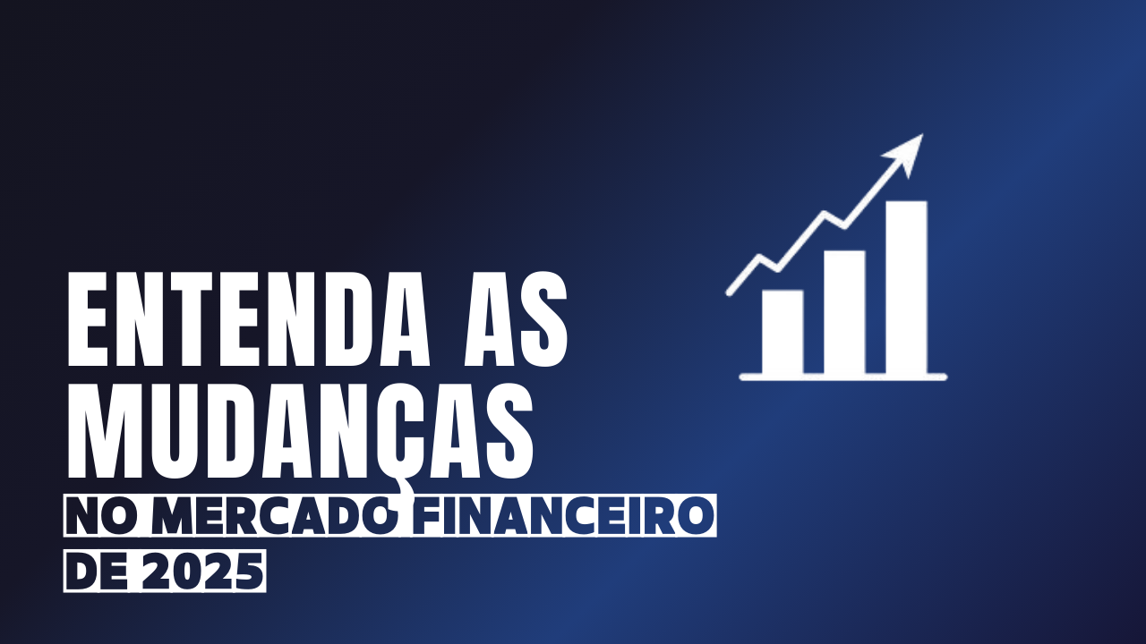 Mudanças No Mercado Financeiro De 2025